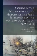 Cover-Bild zum Titel 'A Guide in the Wilderness or the History of the First Settlement in the Western Counties of New York' von 'James Fenimore Cooper, William Cooper'