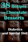 Cover-Bild zum Titel '38 Recipes for Chocolate Desserts. Diabetics and Special Diets' von 'Henry C. Medero'