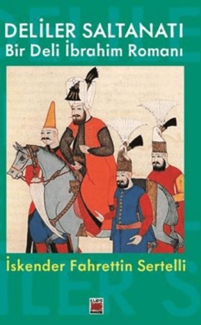 Deliler Saltanati Bir Deli Ibrahim Romani - Iskender Fahrettin Sertelli