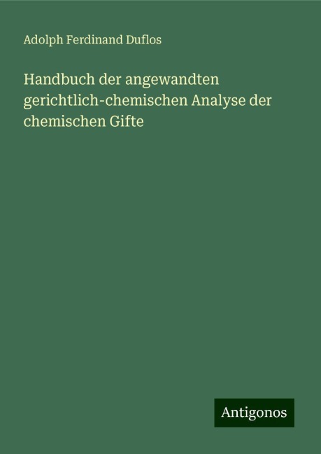 Handbuch der angewandten gerichtlich-chemischen Analyse der chemischen Gifte - Adolph Ferdinand Duflos