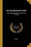 Zur Geschichte Der Fabel: Theil I. Die Aesopische Fabel Bei Den Griechen - Dressel