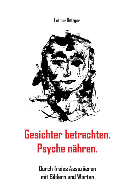 Gesichter betrachten. Psyche nähren. - Lothar Böttger