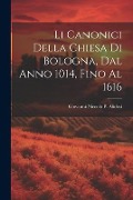 Cover-Bild zum Titel 'Li Canonici Della Chiesa Di Bologna, Dal Anno 1014, Fino Al 1616' von 'Giovanni Niccolò P. Alidosi'