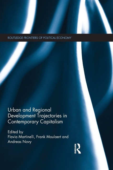 Urban and Regional Development Trajectories in Contemporary Capitalism - Flavia Martinelli, Andreas Novy, Frank Moulaert