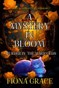 Cover-Bild zum Titel 'A Mystery in Bloom: Murder in the Marigolds (An Alice Bloom Cozy Mystery-Book 1)' von 'Fiona Grace'