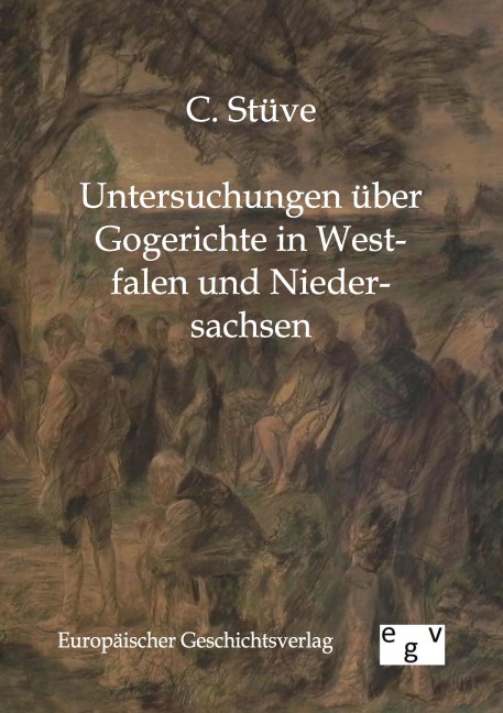 Untersuchungen über Gogerichte in Westfalen und Niedersachsen - C. Stüve