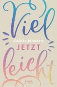 Cover-Bild zum Titel 'Vielleicht jetzt (Vielleicht-Trilogie, Band 1)' von 'Carolin Wahl'