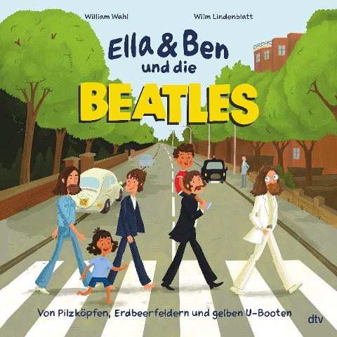 Ella & Ben und die Beatles - Von Pilzköpfen, Erdbeerfeldern und gelben U-Booten - William Wahl
