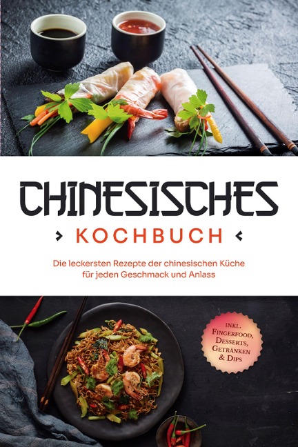 Chinesisches Kochbuch: Die leckersten Rezepte der chinesischen Küche für jeden Geschmack und Anlass - inkl. Fingerfood, Desserts, Getränken & Dips - Katharina Li