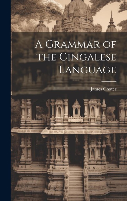 A Grammar of the Cingalese Language - James Chater