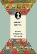 Bizans Karsisinda Türkler - Ahmed Refik