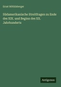 Südamerikanische Streitfragen zu Ende des XIX. und Beginn des XX. Jahrhunderts - Ernst Röthlisberger