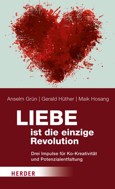 Liebe ist die einzige Revolution - Anselm Grün, Maik Hosang, Gerald Hüther