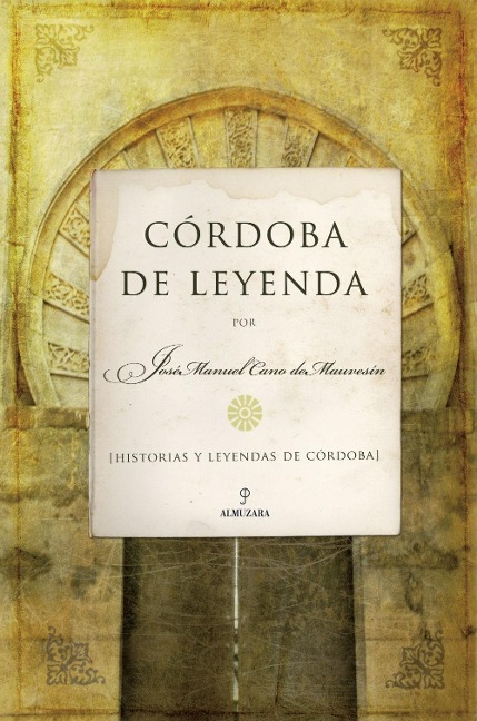 Córdoba de leyenda : historias y leyendas de Córdoba - José Manuel Cano de Mauvesín Fabaré