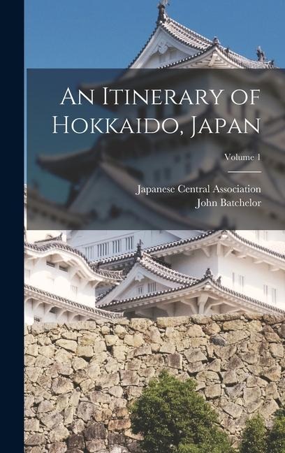 An Itinerary of Hokkaido, Japan; Volume 1 - John Batchelor