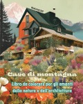 Case di montagna Libro da colorare per gli amanti della natura e dell'architettura Disegni creativi per il relax - Harmony Art