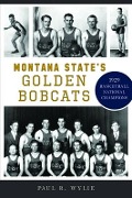 Cover-Bild zum Titel 'Montana State's Golden Bobcats: 1929 Basketball National Champions' von 'Paul R. Wylie'