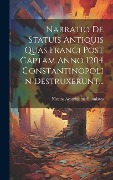 Narratio De Statuis Antiquis Quas Franci Post Captam Anno 1204 Constantinopolin Destruxerunt... - Nicetas Acominatus Choniates