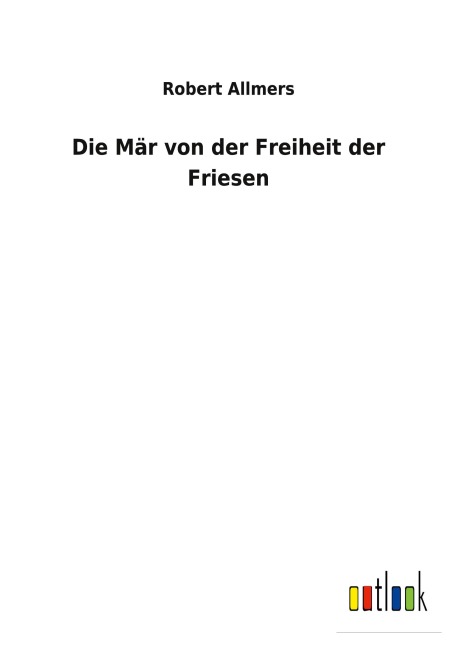 Die Mär von der Freiheit der Friesen - Robert Allmers