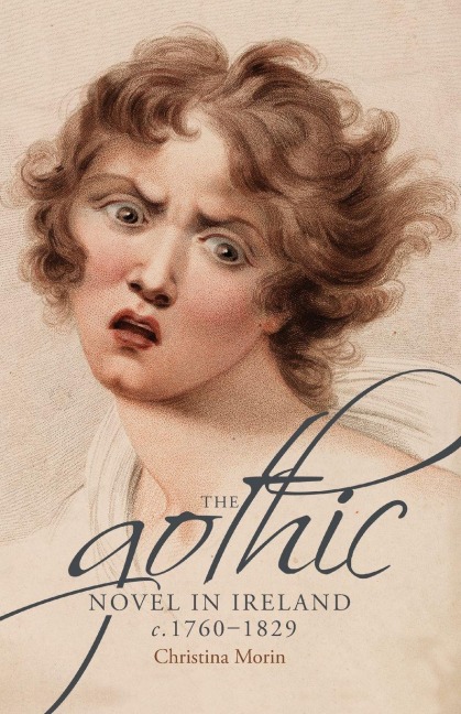 The gothic novel in Ireland, c. 1760-1829 - Christina Morin