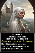 Drei historische Romane: Die Königssöhne aus dem Tower/Die Sarazenenbraut/Der Nonnen-Aufstand - Alfred Bekker, W. A. Hary, Hendrik M. Bekker