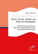 Cover-Bild zum Titel 'Recht, Schutz, Würde und Ethik am Arbeitsplatz. ArbeitnehmerInnenschutz in Österreich mit besonderem Fokus auf kirchliche Einrichtungen' von 'Peter Seewald'