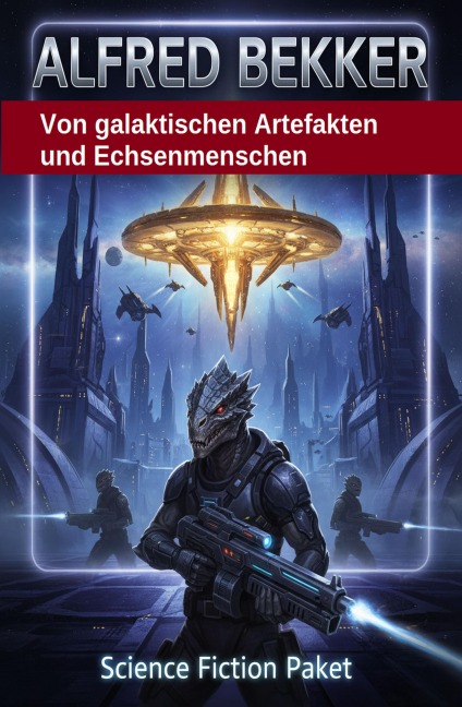 Von galaktischen Artefakten und Echsenmenschen: Science Fiction Paket - Alfred Bekker