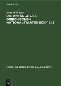 Die Anfänge des griechischen Nationalstaates 1833-1843 - Irmgard Wilharm