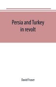 Cover-Bild zum Titel 'Persia and Turkey in revolt' von 'David Fraser'
