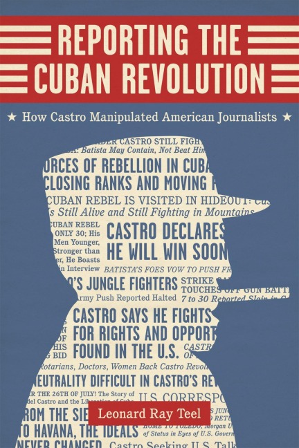 Reporting the Cuban Revolution - Leonard Ray Teel