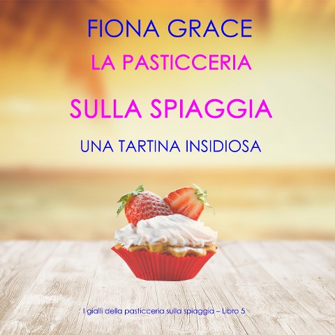 La pasticceria sulla spiaggia: Una tartina insidiosa (I gialli della pasticceria sulla spiaggia ¿ Libro 5) - Fiona Grace