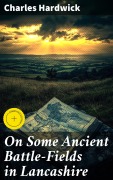 Cover-Bild zum Titel 'On Some Ancient Battle-Fields in Lancashire' von 'Charles Hardwick'