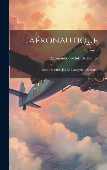 L'aéronautique: Revue Illustrée De La Navigation Aérienne; Volume 1 - 