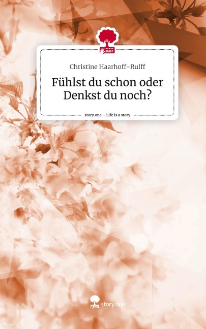 Fühlst du schon oder Denkst du noch?. Life is a Story - story.one - Christine Haarhoff-Rulff
