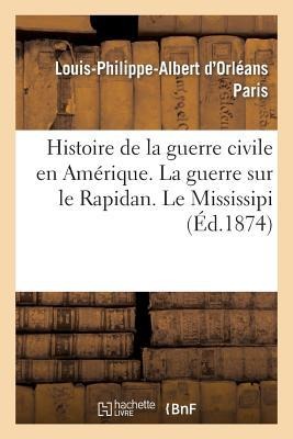 Histoire de la Guerre Civile En Amérique. La Guerre Sur Le Rapidan. Le Missisipi - Louis-Philippe-Albert D'Orléans Paris