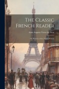 The Classic French Reader: Or, Beauties of the French Writers - Alain Auguste Victor De Fivas