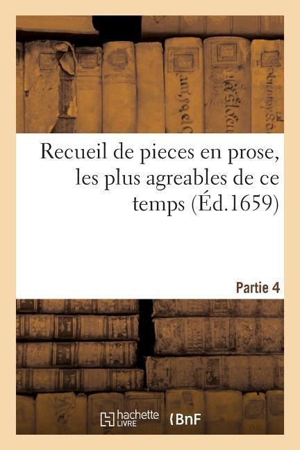 Recueil de Pieces En Prose, Les Plus Agreables de CE Temps. Composées Par Divers Autheurs. Partie 4 - Charles Sorel