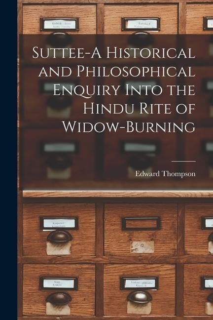 Suttee-A Historical and Philosophical Enquiry Into the Hindu Rite of Widow-Burning - Edward Thompson