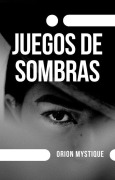 Cover-Bild zum Titel 'Juegos De Sombras' von 'Orion Mystique'