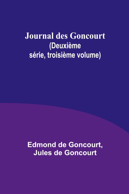 Journal des Goncourt (Deuxième série, troisième volume) - Edmond De Goncourt
