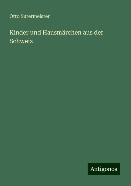 Kinder und Hausmärchen aus der Schweiz - Otto Sutermeister