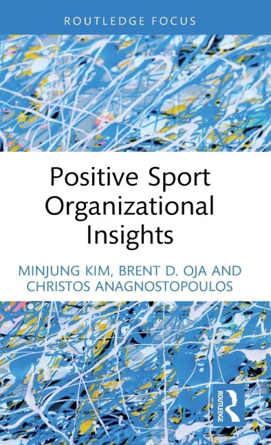 Positive Sport Organizational Insights - Minjung Kim, Christos Anagnostopoulos, Brent D. Oja