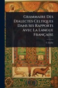 Cover-Bild zum Titel 'Grammaire Des Dialectes Celtiques Dans Ses Rapports Avec La Langue Française' von 'C. Lã1/4cke'