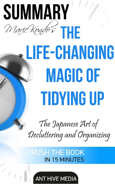 Marie Kondo's The Life Changing Magic of Tidying Up: The Japanese Art of Decluttering and Organizing | Summary - AntHiveMedia