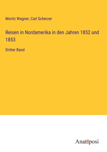 Reisen in Nordamerika in den Jahren 1852 und 1853 - Moritz Wagner, Carl Scherzer