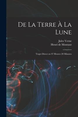 De la terre à la lune: Trajet direct en 97 heures 20 minutes - Jules Verne, Henri De Montaut