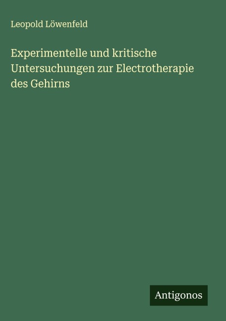 Experimentelle und kritische Untersuchungen zur Electrotherapie des Gehirns - Leopold Löwenfeld