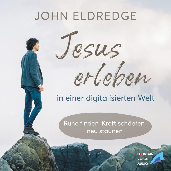 Jesus erleben in einer digitalisierten Welt - John Eldredge