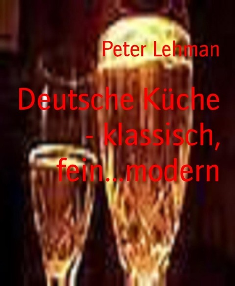 Deutsche Küche - klassisch, fein...modern - Peter Lehman
