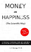 Money and Happiness (The Scientific Way): Scientifically Proven Ways To Be Happy And Highly Effective Life Hacks For Financial Independence - L. V. George